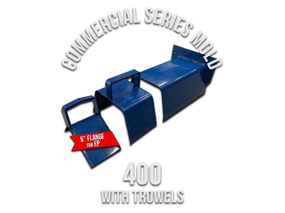 Commercial Series Mold 400 (5'' Flange) with Trowels